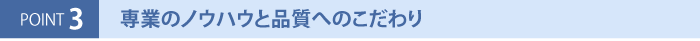 専業のノウハウと品質へのこだわり